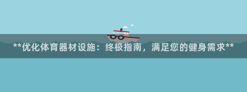 凯时k8官网首页：**优化体育器材设施：终极指南，满