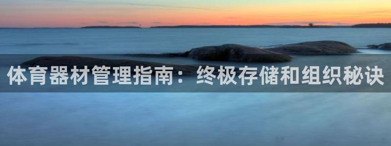 旧版尊龙人生就是博下载：体育器材管理指南：终极存储和