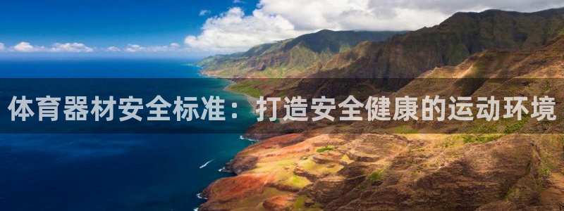 尊龙凯时ag旗舰：体育器材安全标准：打造安全健康的运